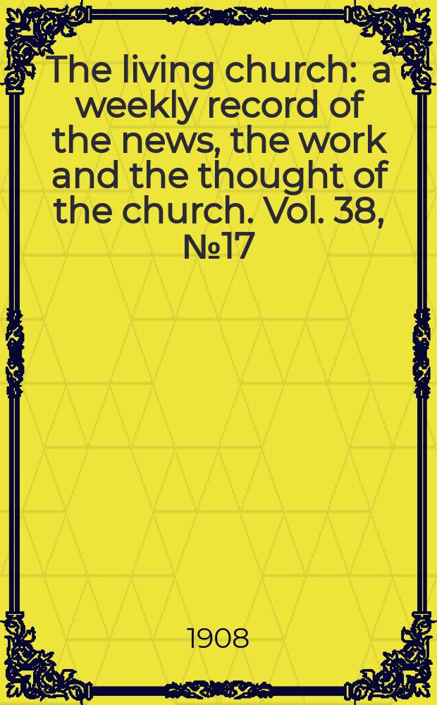 The living church : a weekly record of the news, the work and the thought of the church. Vol. 38, № 17