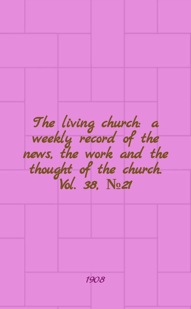 The living church : a weekly record of the news, the work and the thought of the church. Vol. 38, № 21