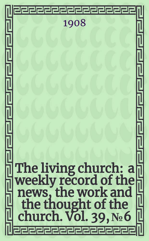 The living church : a weekly record of the news, the work and the thought of the church. Vol. 39, № 6