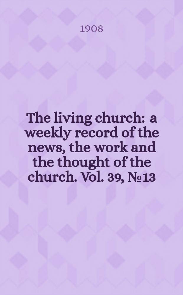 The living church : a weekly record of the news, the work and the thought of the church. Vol. 39, № 13