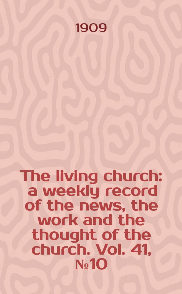 The living church : a weekly record of the news, the work and the thought of the church. Vol. 41, № 10