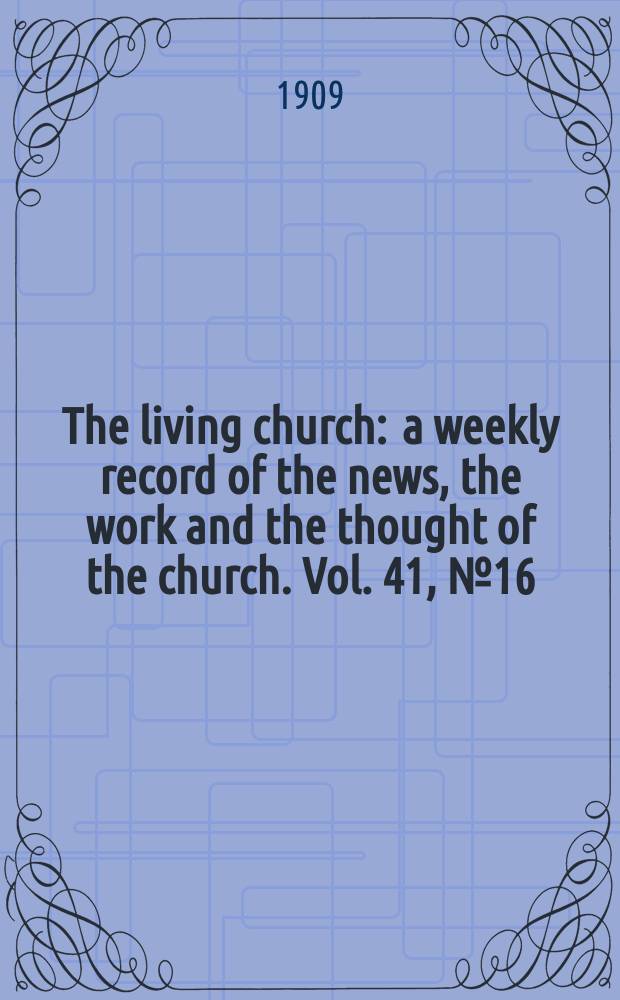 The living church : a weekly record of the news, the work and the thought of the church. Vol. 41, № 16