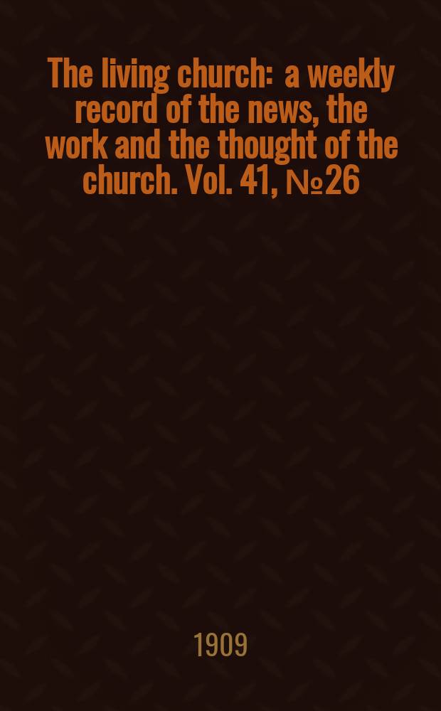 The living church : a weekly record of the news, the work and the thought of the church. Vol. 41, № 26