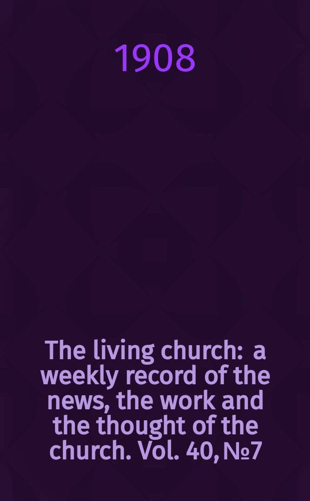 The living church : a weekly record of the news, the work and the thought of the church. Vol. 40, № 7