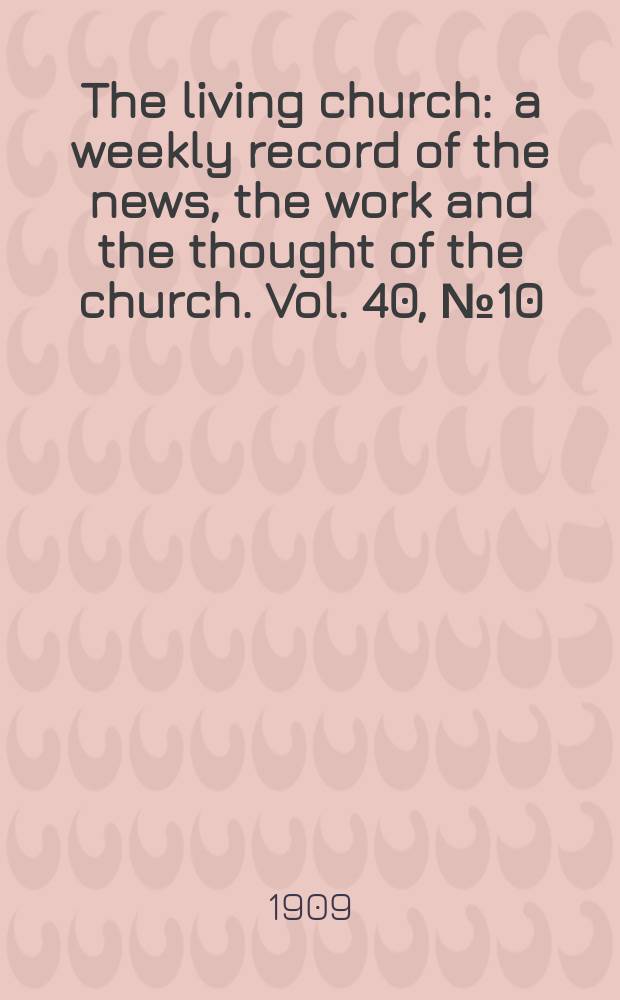 The living church : a weekly record of the news, the work and the thought of the church. Vol. 40, № 10