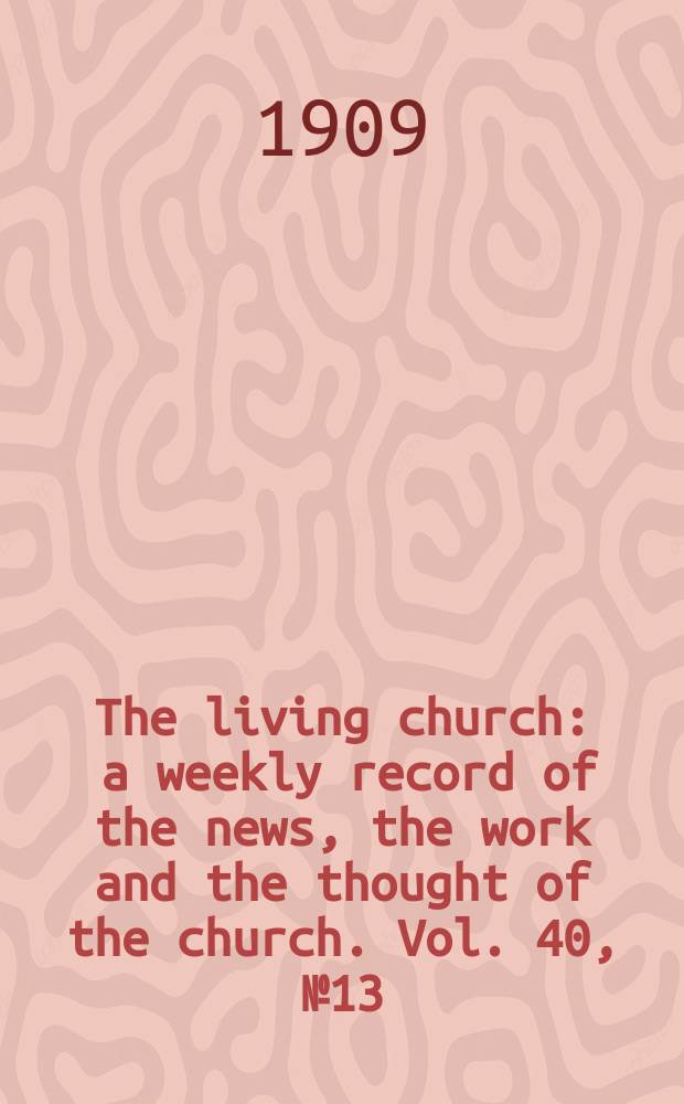 The living church : a weekly record of the news, the work and the thought of the church. Vol. 40, № 13