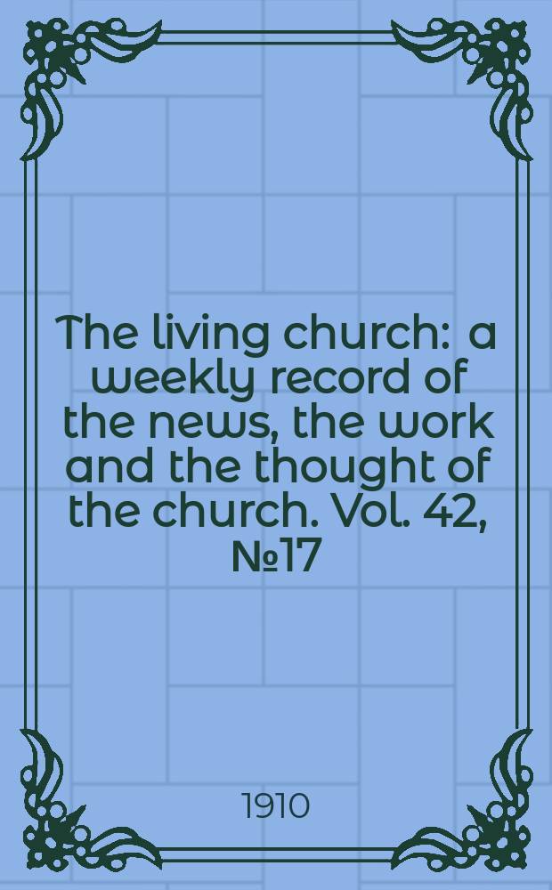 The living church : a weekly record of the news, the work and the thought of the church. Vol. 42, № 17