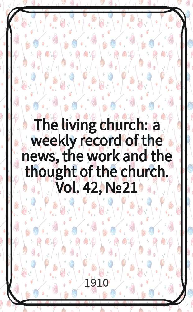 The living church : a weekly record of the news, the work and the thought of the church. Vol. 42, № 21