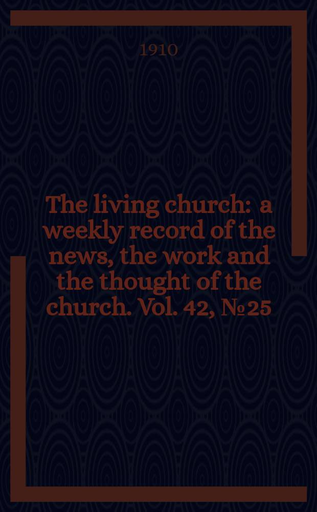The living church : a weekly record of the news, the work and the thought of the church. Vol. 42, № 25