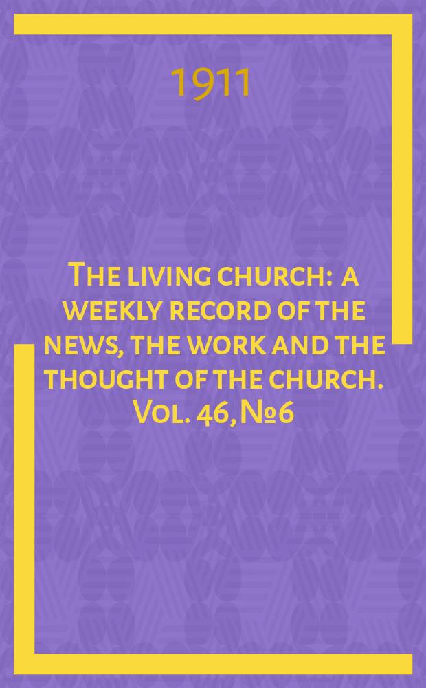 The living church : a weekly record of the news, the work and the thought of the church. Vol. 46, № 6