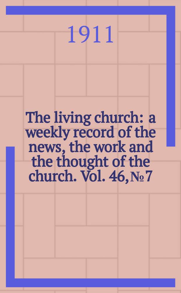 The living church : a weekly record of the news, the work and the thought of the church. Vol. 46, № 7