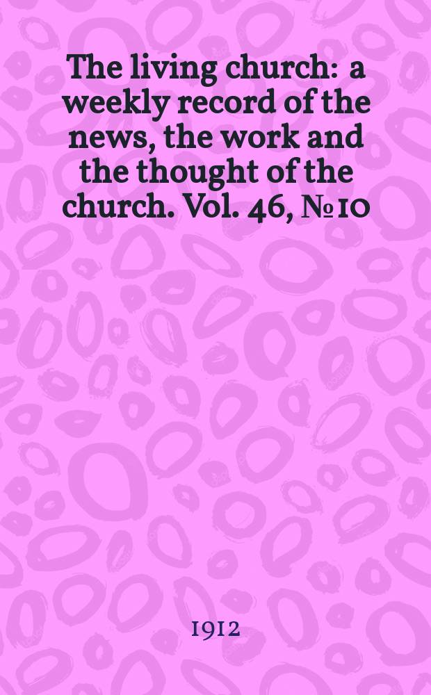 The living church : a weekly record of the news, the work and the thought of the church. Vol. 46, № 10