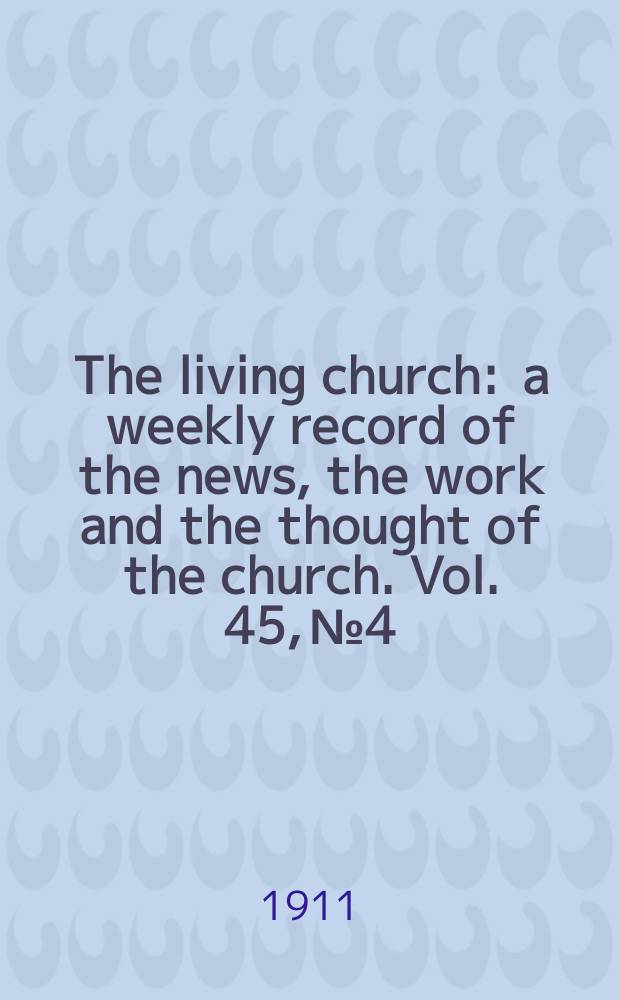 The living church : a weekly record of the news, the work and the thought of the church. Vol. 45, № 4