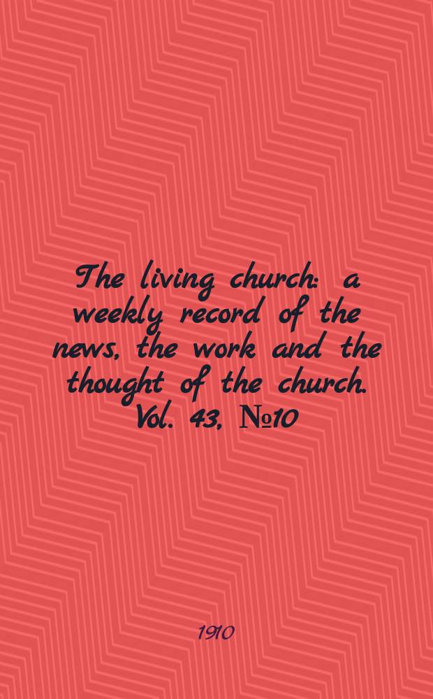 The living church : a weekly record of the news, the work and the thought of the church. Vol. 43, № 10
