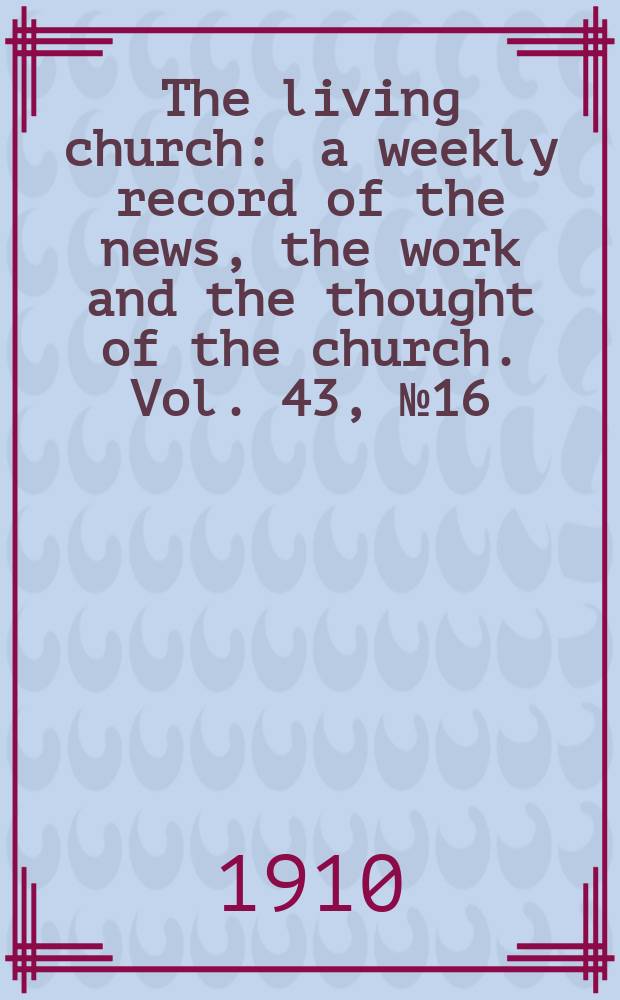 The living church : a weekly record of the news, the work and the thought of the church. Vol. 43, № 16