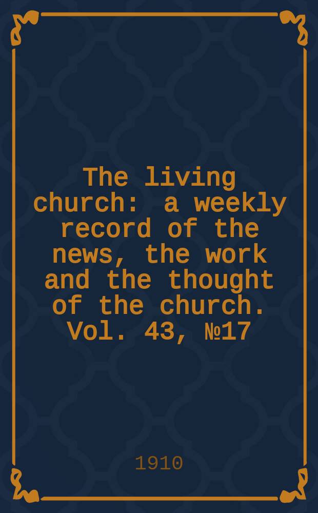The living church : a weekly record of the news, the work and the thought of the church. Vol. 43, № 17
