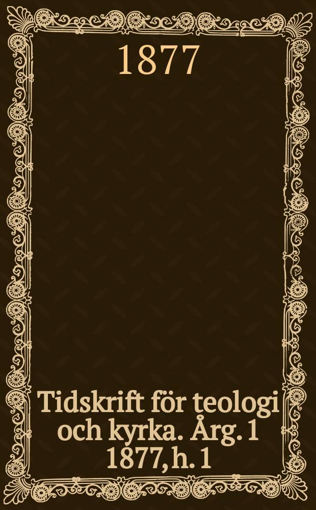 Tidskrift för teologi och kyrka. [Årg. 1 1877], h. 1