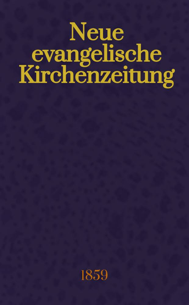 Neue evangelische Kirchenzeitung : auf Veranstaltung des deutschen Zweiges des Evangelischen Bundes. [Jg. 1] 1859, № 1