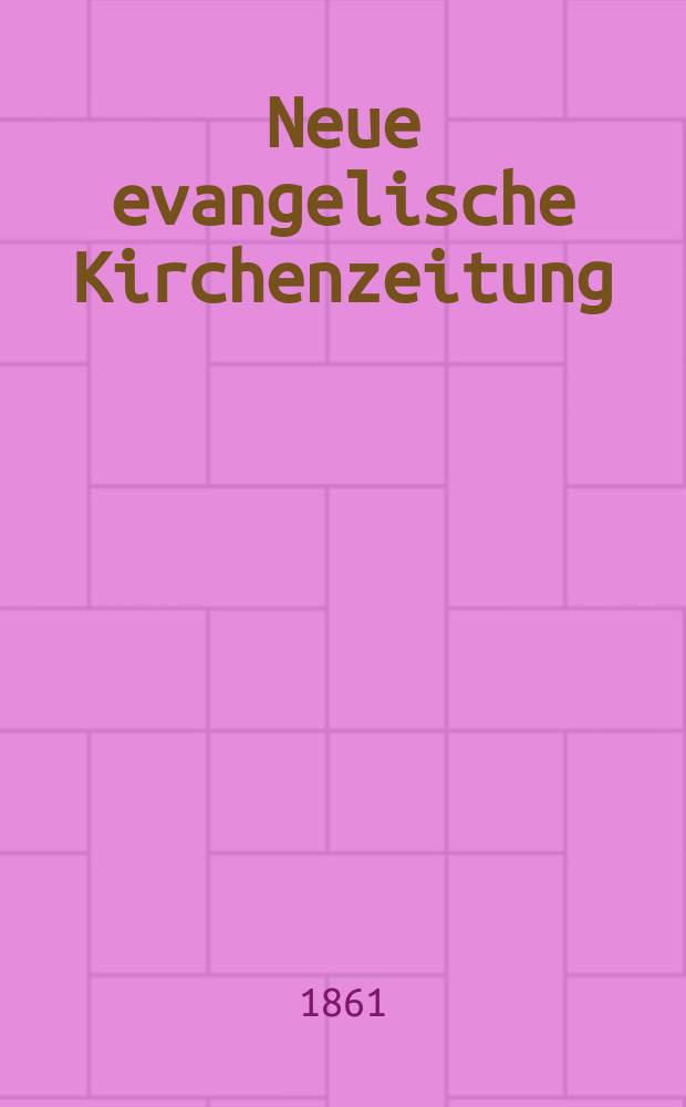 Neue evangelische Kirchenzeitung : auf Veranstaltung des deutschen Zweiges des Evangelischen Bundes. Jg. 3 1861, № 2