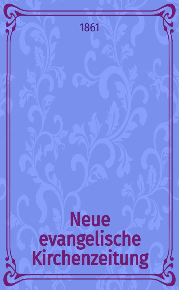 Neue evangelische Kirchenzeitung : auf Veranstaltung des deutschen Zweiges des Evangelischen Bundes. Jg. 3 1861, № 19