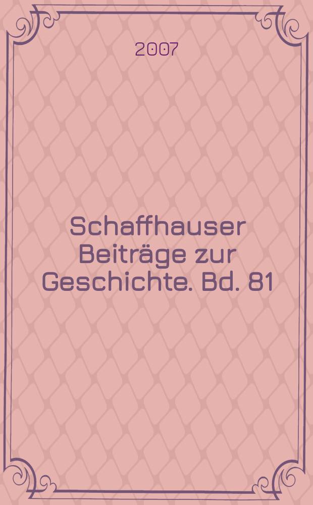 Schaffhauser Beiträge zur Geschichte. Bd. 81