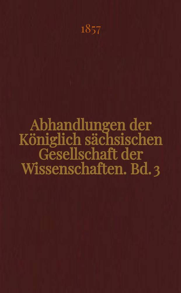 Abhandlungen der Königlich sächsischen Gesellschaft der Wissenschaften. Bd. 3