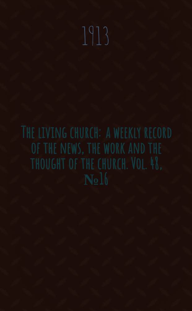 The living church : a weekly record of the news, the work and the thought of the church. Vol. 48, № 16