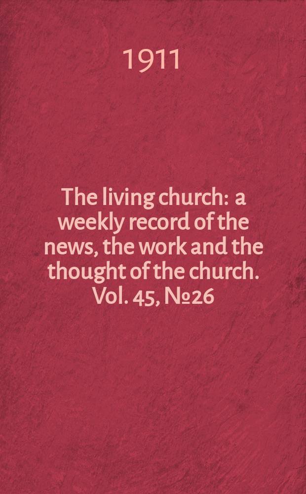 The living church : a weekly record of the news, the work and the thought of the church. Vol. 45, № 26