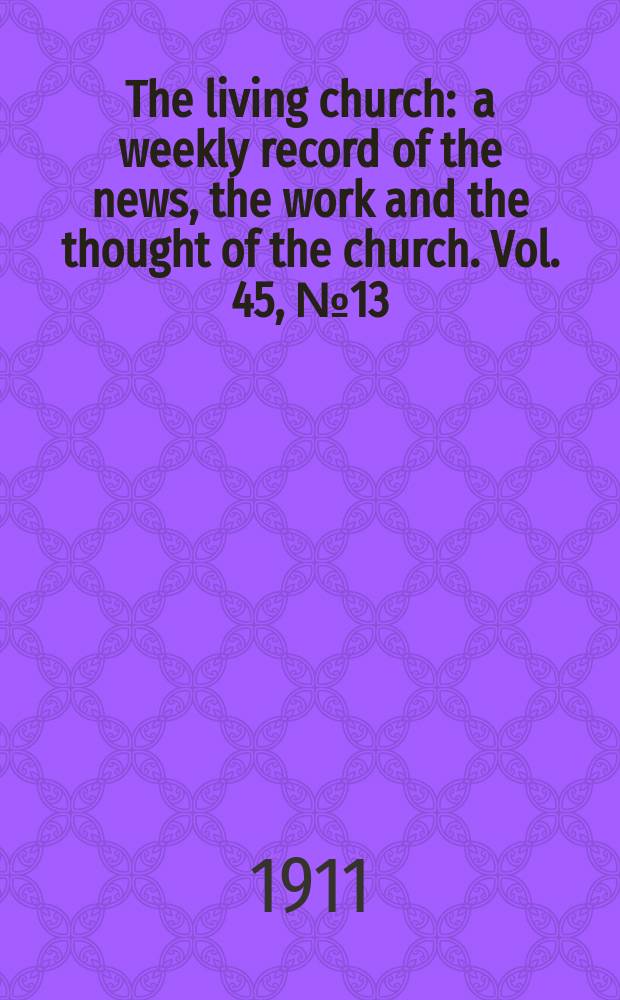The living church : a weekly record of the news, the work and the thought of the church. Vol. 45, № 13