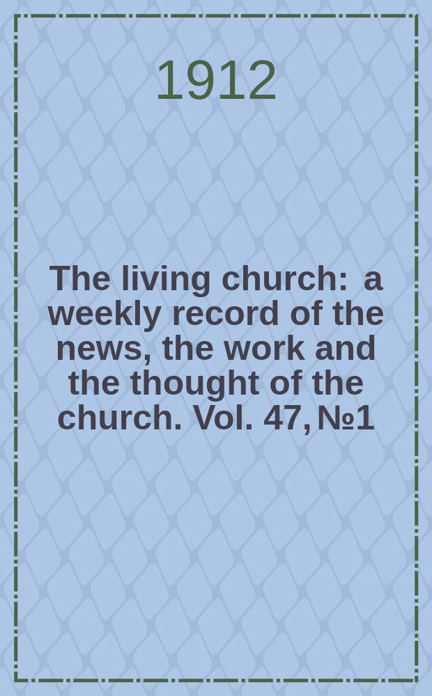 The living church : a weekly record of the news, the work and the thought of the church. Vol. 47, № 1