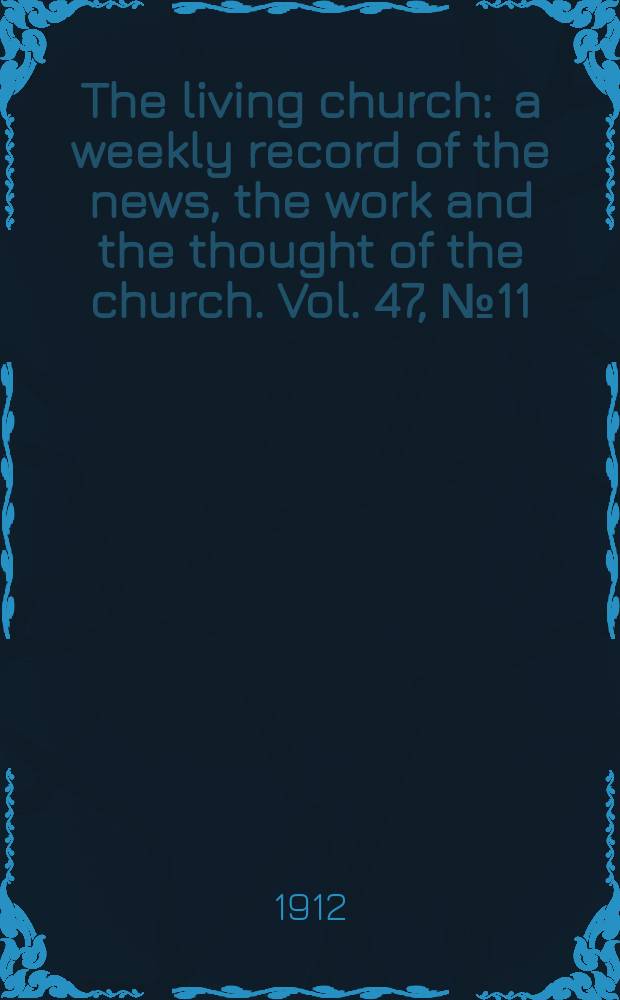 The living church : a weekly record of the news, the work and the thought of the church. Vol. 47, № 11