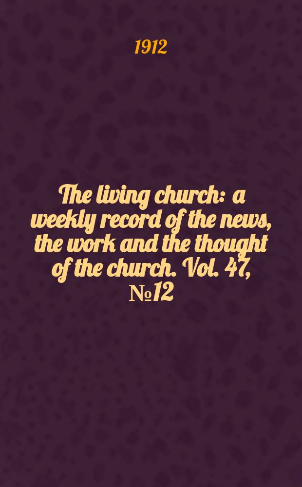 The living church : a weekly record of the news, the work and the thought of the church. Vol. 47, № 12