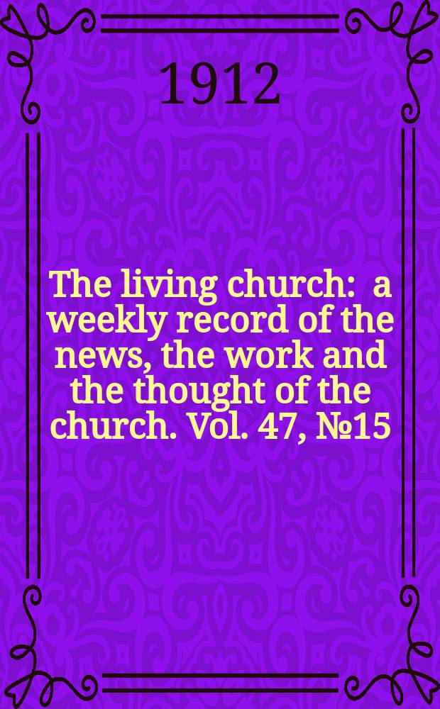 The living church : a weekly record of the news, the work and the thought of the church. Vol. 47, № 15