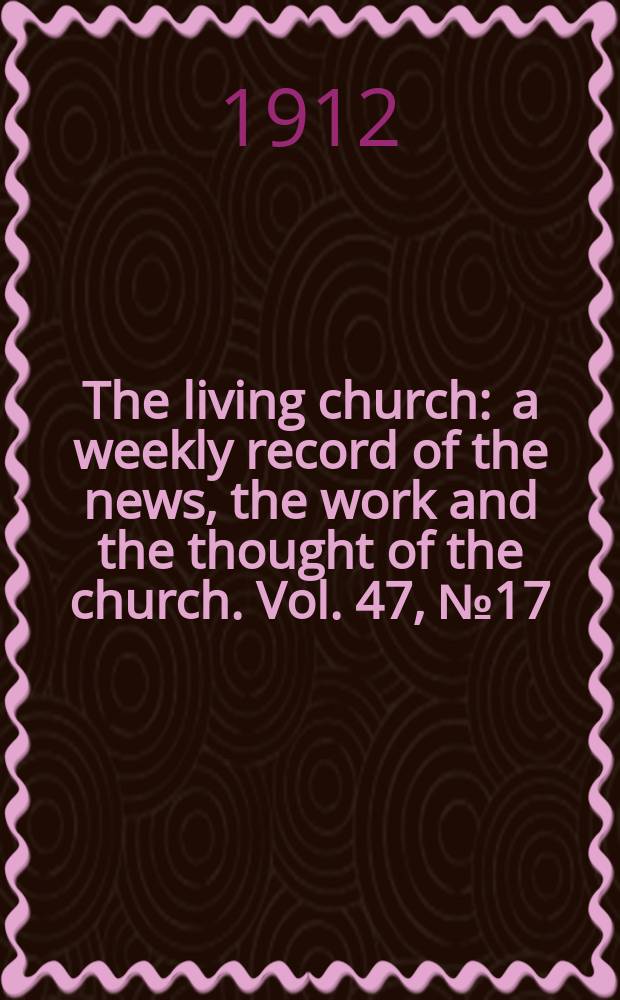 The living church : a weekly record of the news, the work and the thought of the church. Vol. 47, № 17
