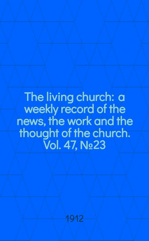 The living church : a weekly record of the news, the work and the thought of the church. Vol. 47, № 23