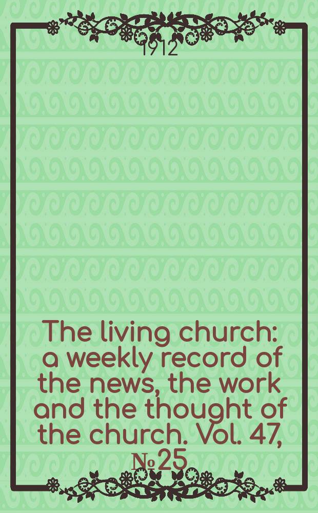 The living church : a weekly record of the news, the work and the thought of the church. Vol. 47, № 25