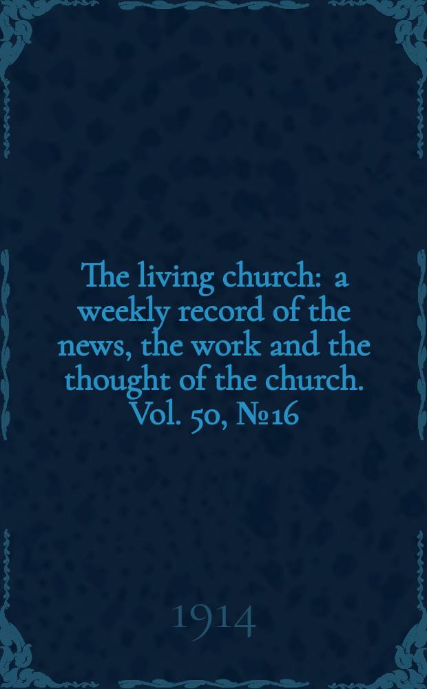 The living church : a weekly record of the news, the work and the thought of the church. Vol. 50, № 16