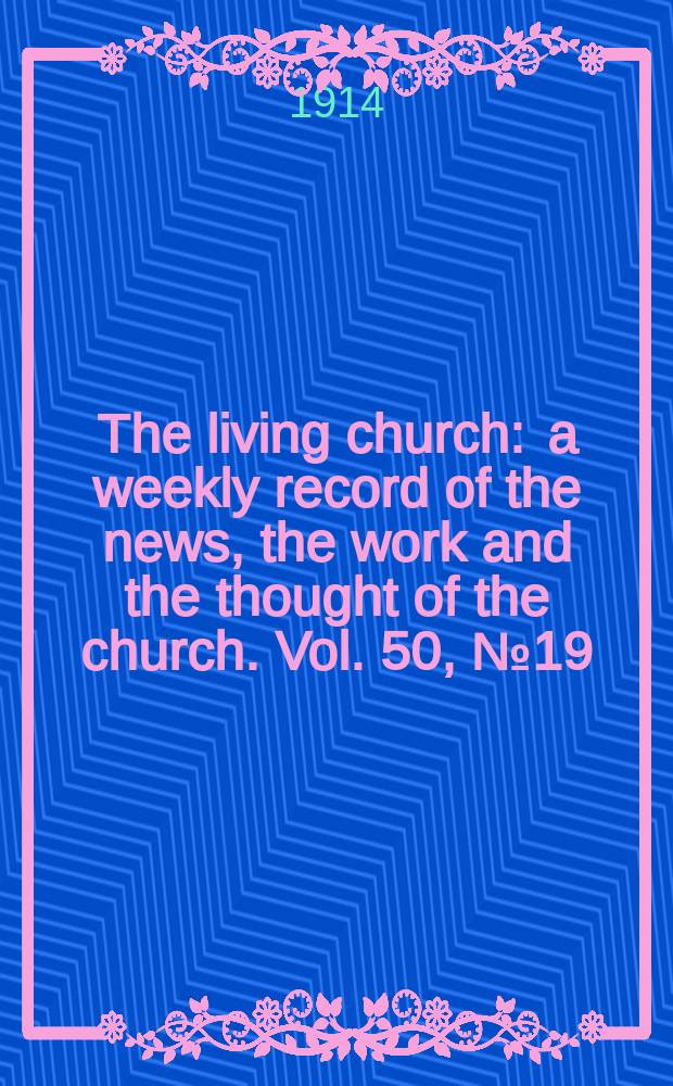 The living church : a weekly record of the news, the work and the thought of the church. Vol. 50, № 19