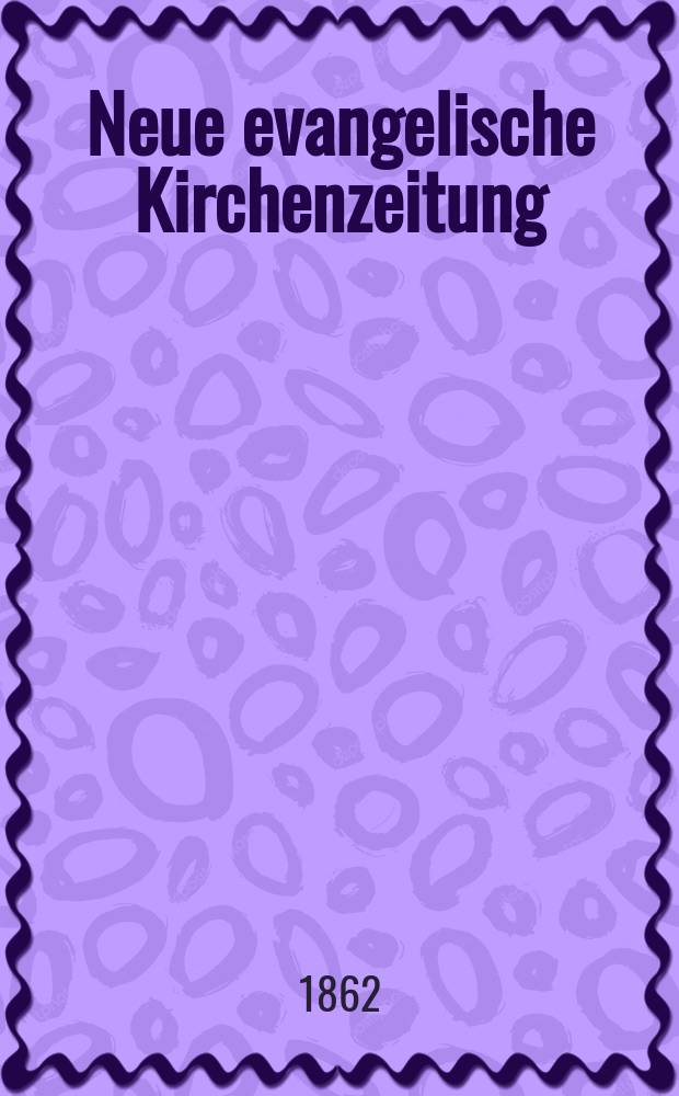 Neue evangelische Kirchenzeitung : auf Veranstaltung des deutschen Zweiges des Evangelischen Bundes. Jg. 4 1862, № 7