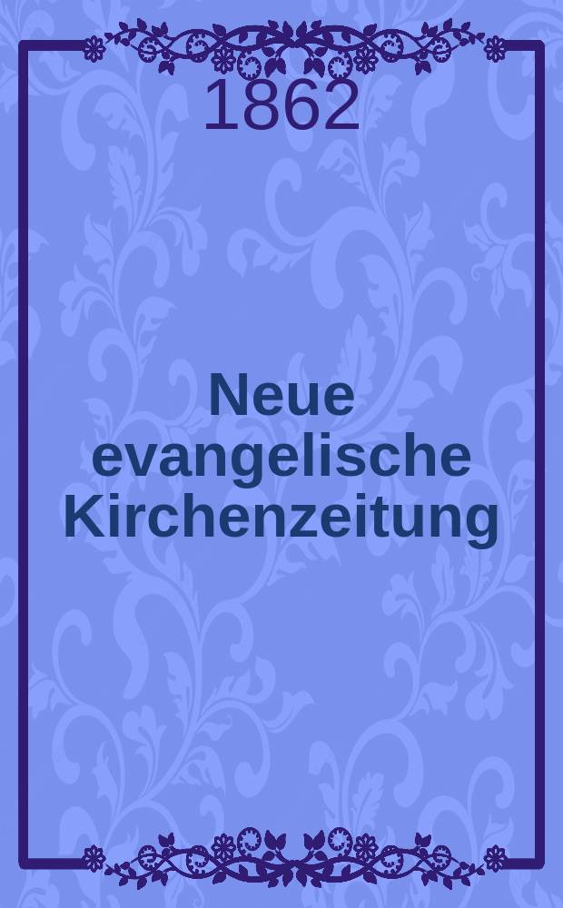 Neue evangelische Kirchenzeitung : auf Veranstaltung des deutschen Zweiges des Evangelischen Bundes. Jg. 4 1862, № 11