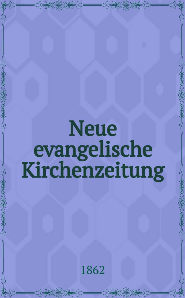 Neue evangelische Kirchenzeitung : auf Veranstaltung des deutschen Zweiges des Evangelischen Bundes. Jg. 4 1862, № 15