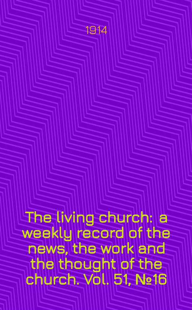 The living church : a weekly record of the news, the work and the thought of the church. Vol. 51, № 16
