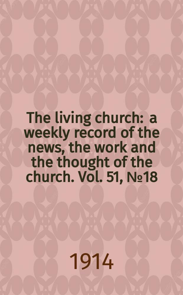 The living church : a weekly record of the news, the work and the thought of the church. Vol. 51, № 18