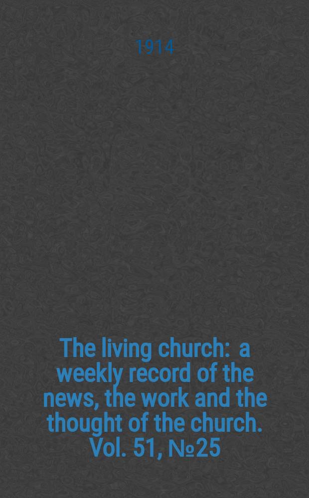 The living church : a weekly record of the news, the work and the thought of the church. Vol. 51, № 25