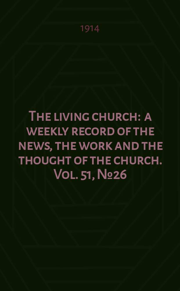 The living church : a weekly record of the news, the work and the thought of the church. Vol. 51, № 26
