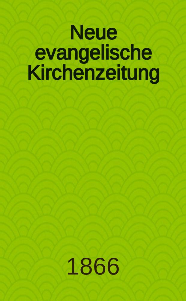 Neue evangelische Kirchenzeitung : auf Veranstaltung des deutschen Zweiges des Evangelischen Bundes. Jg. 8 1866, № 6