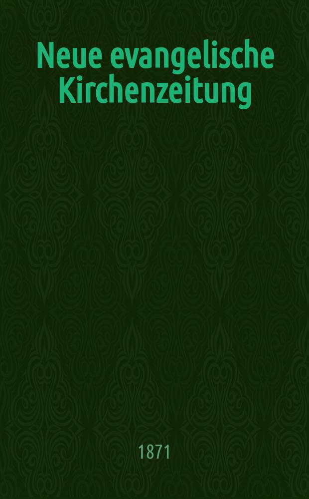Neue evangelische Kirchenzeitung : auf Veranstaltung des deutschen Zweiges des Evangelischen Bundes. Jg. 13 1871, № 1