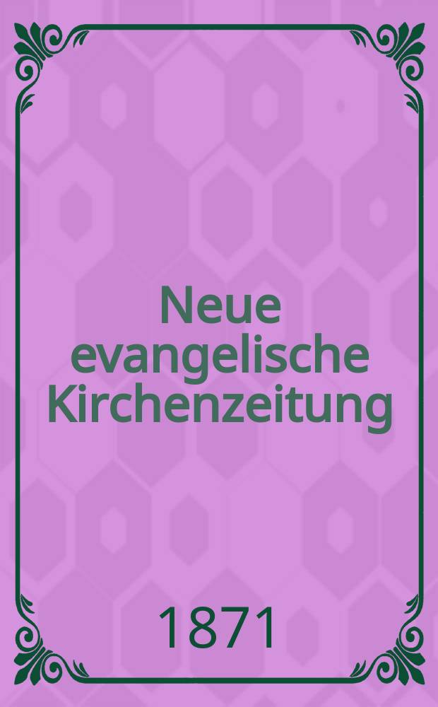 Neue evangelische Kirchenzeitung : auf Veranstaltung des deutschen Zweiges des Evangelischen Bundes. Jg. 13 1871, № 4