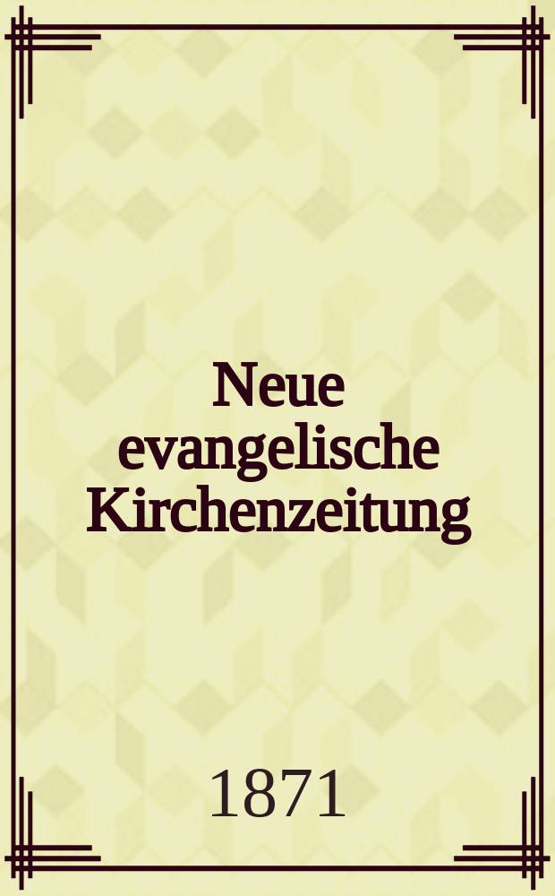 Neue evangelische Kirchenzeitung : auf Veranstaltung des deutschen Zweiges des Evangelischen Bundes. Jg. 13 1871, № 5