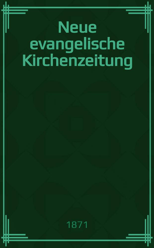 Neue evangelische Kirchenzeitung : auf Veranstaltung des deutschen Zweiges des Evangelischen Bundes. Jg. 13 1871, № 6